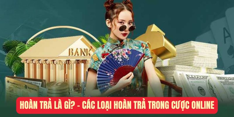 hoan-tra-la-gi-cac-loai-hoan-tra-trong-cuoc-online