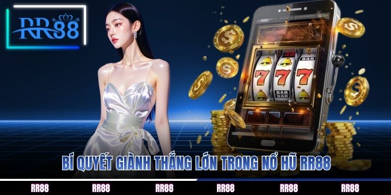 Bí quyết giành thắng lớn trong nổ hũ RR88
