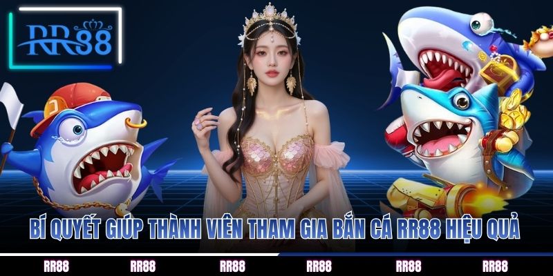 Bí quyết giúp thành viên tham gia bắn cá RR88 hiệu quả