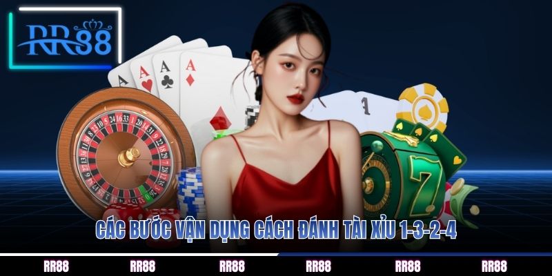 Các bước vận dụng cách đánh tài xỉu 1-3-2-4