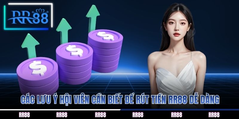 Các lưu ý hội viên cần biết để rút tiền RR88 dễ dàng