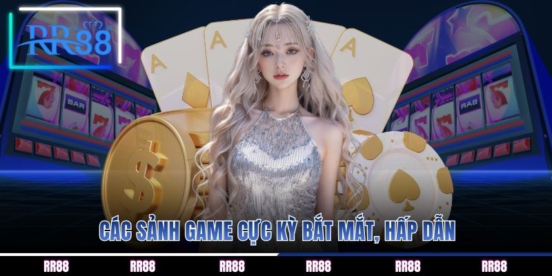 Các sảnh game cực kỳ bắt mắt, hấp dẫn