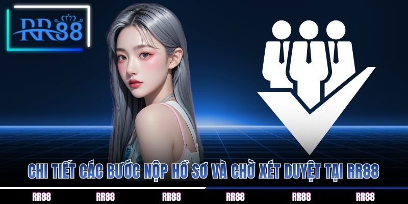 Chi tiết các bước nộp hồ sơ và chờ xét duyệt tại RR88