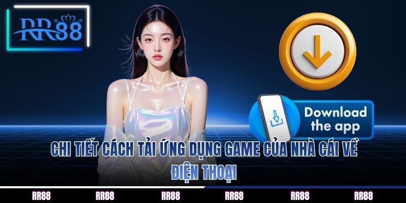 Chi tiết cách tải ứng dụng game của nhà cái về điện thoại