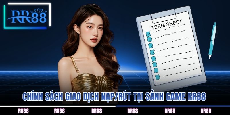 Chính sách giao dịch nạp/rút tại sảnh game RR88