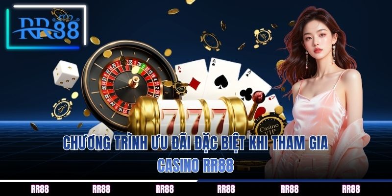Chương trình ưu đãi đặc biệt khi tham gia Casino RR88