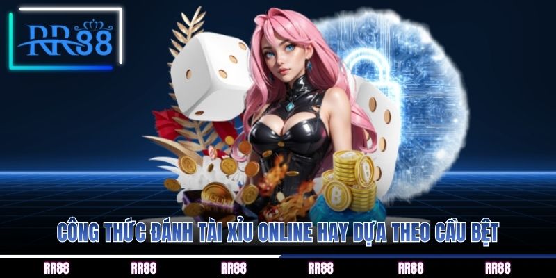 Công thức đánh tài xỉu online hay dựa theo cầu bệt
