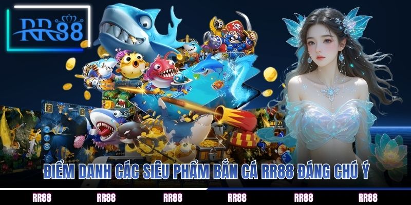 Điểm danh các siêu phẩm bắn cá RR88 đáng chú ý