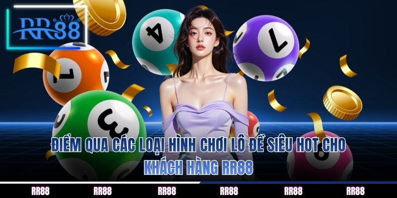 Điểm qua các loại hình chơi lô đề siêu hot cho khách hàng RR88