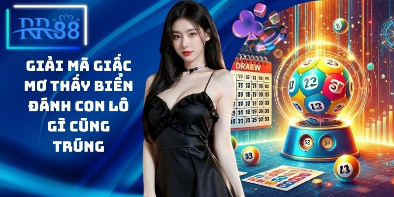 Giải Mã Giấc Mơ Thấy Biển Đánh Con Lô Gì Cũng Trúng