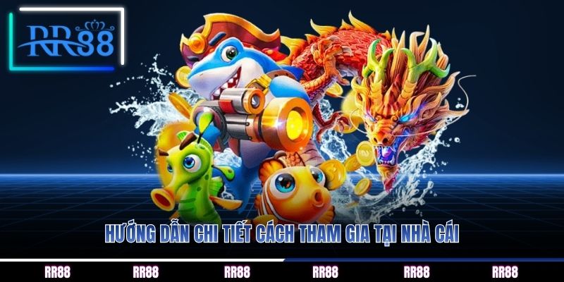 Hướng dẫn chi tiết cách tham gia tại nhà cái