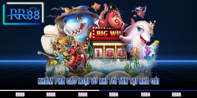 Khám phá các loại vũ khí tối tân tại nhà cái