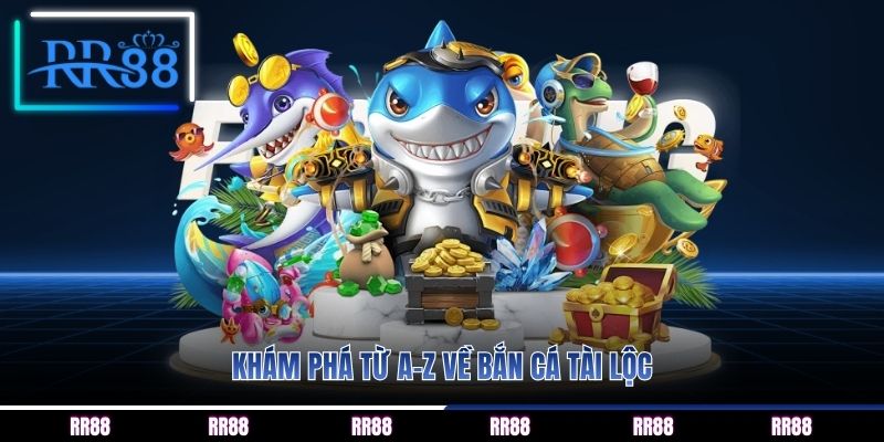 Khám phá từ A-Z về bắn cá tài lộc