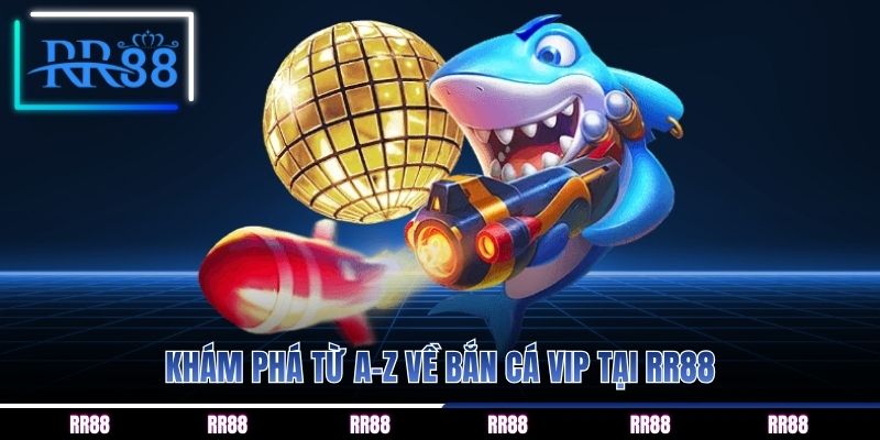Khám phá từ A-Z về bắn cá vip tại RR88