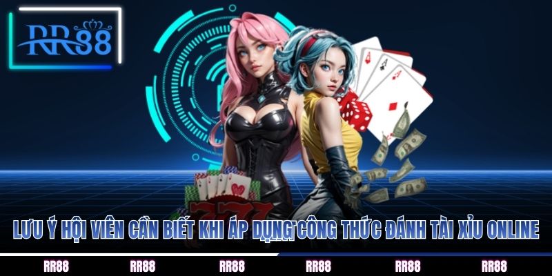 Lưu ý hội viên cần biết khi áp dụng công thức đánh tài xỉu online