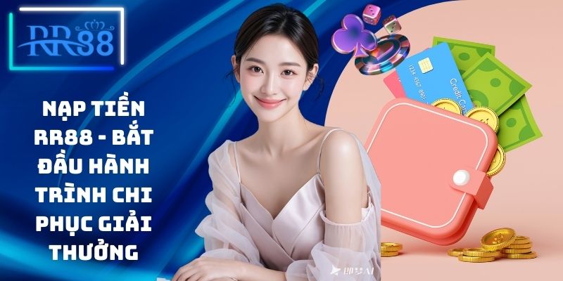 Nạp Tiền RR88 - Bắt Đầu Hành Trình Chi Phục Giải Thưởng
