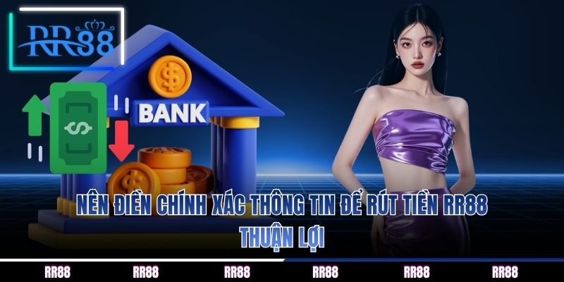 Nên điền chính xác thông tin để rút tiền RR88 thuận lợi