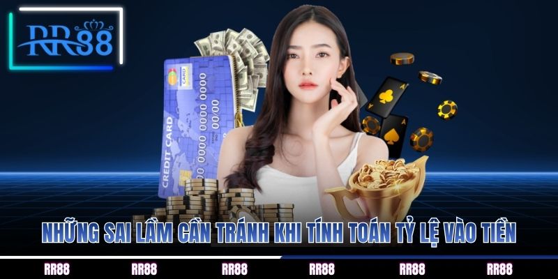 Những sai lầm cần tránh khi tính toán tỷ lệ vào tiền