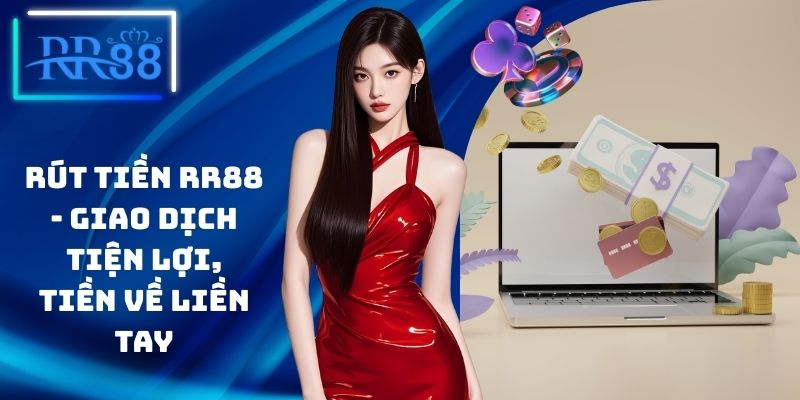 Rút Tiền RR88 - Giao Dịch Tiện Lợi, Tiền Về Liền Tay