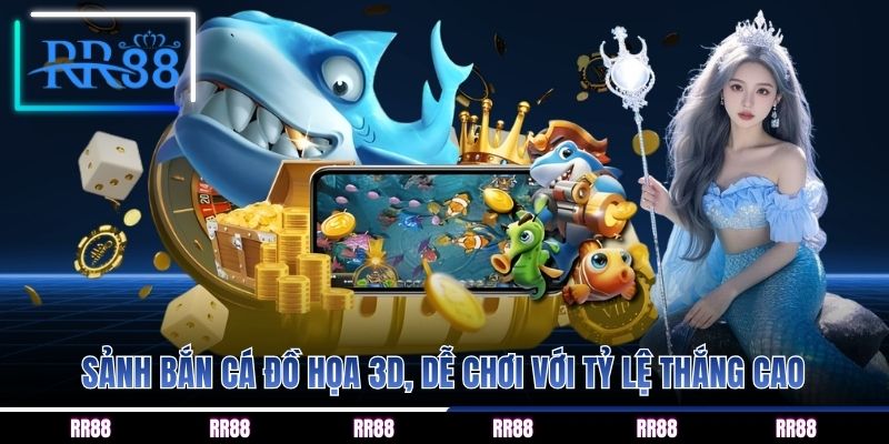 Sảnh bắn cá đồ họa 3D, dễ chơi với tỷ lệ thắng cao