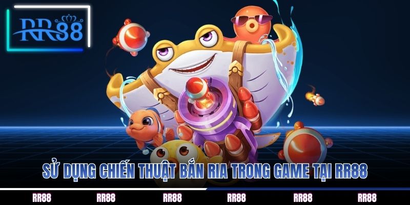 Sử dụng chiến thuật bắn ria trong game tại RR88