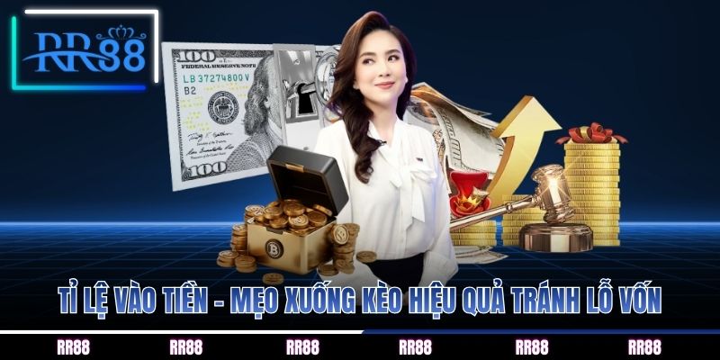 Tỉ lệ vào tiền - Mẹo xuống kèo hiệu quả tránh lỗ vốn