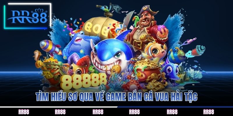 Tìm hiểu sơ qua về game bắn cá Vua Hải Tặc