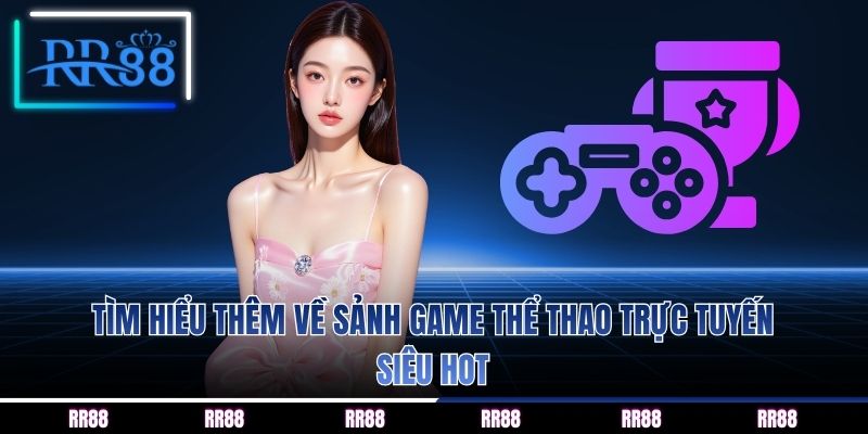 Tìm hiểu thêm về sảnh game thể thao trực tuyến siêu hot