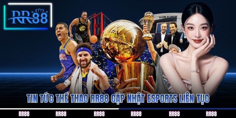 Tin tức thể thao RR88 cập nhật esports liên tục