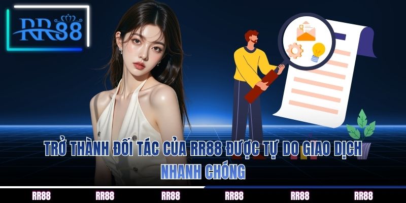 Trở thành đối tác của RR88 được tự do giao dịch nhanh chóng