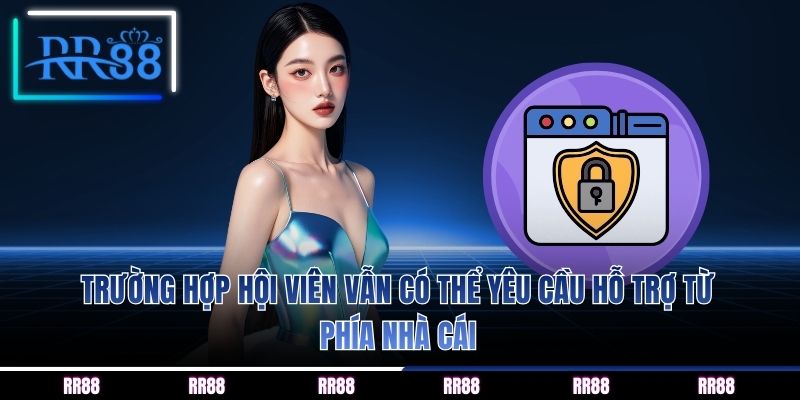 Trường hợp hội viên vẫn có thể yêu cầu hỗ trợ từ phía nhà cái