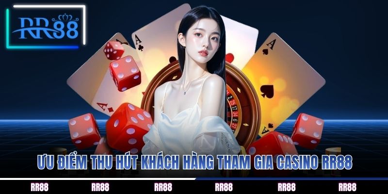 Ưu điểm thu hút khách hàng tham gia Casino RR88