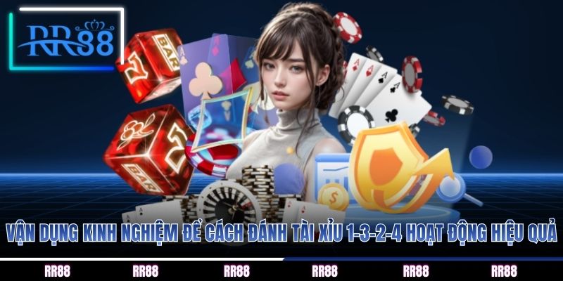 Vận dụng kinh nghiệm để cách đánh tài xỉu 1-3-2-4 hoạt động hiệu quả